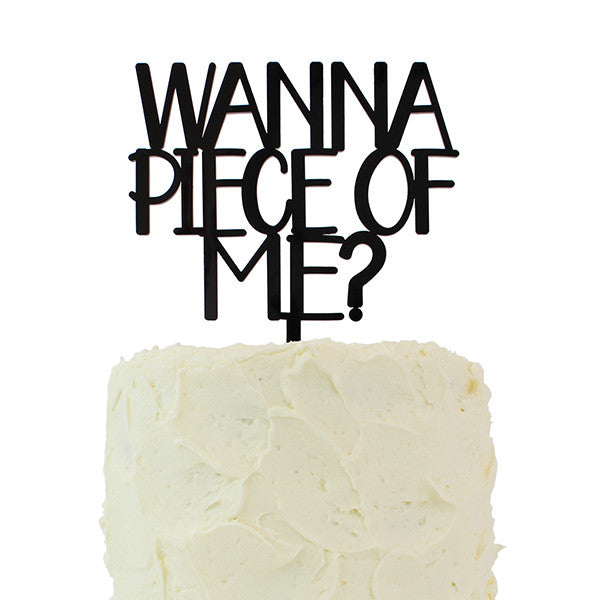 Wanna Piece of Me? Cake Topper